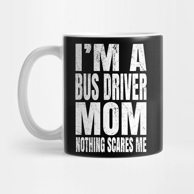 I'm A Bus Driver Mom Nothing Scares Me - Funny Driving product by Grabitees